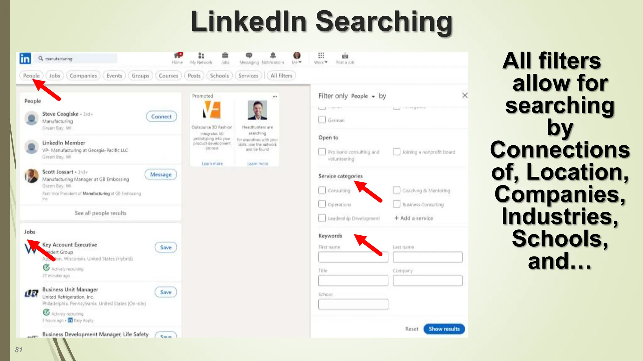 81
LinkedIn Searching
All filters
allow for
searching
by
Connections
of, Location,
Companies,
Industries,
Schools,
and…
 