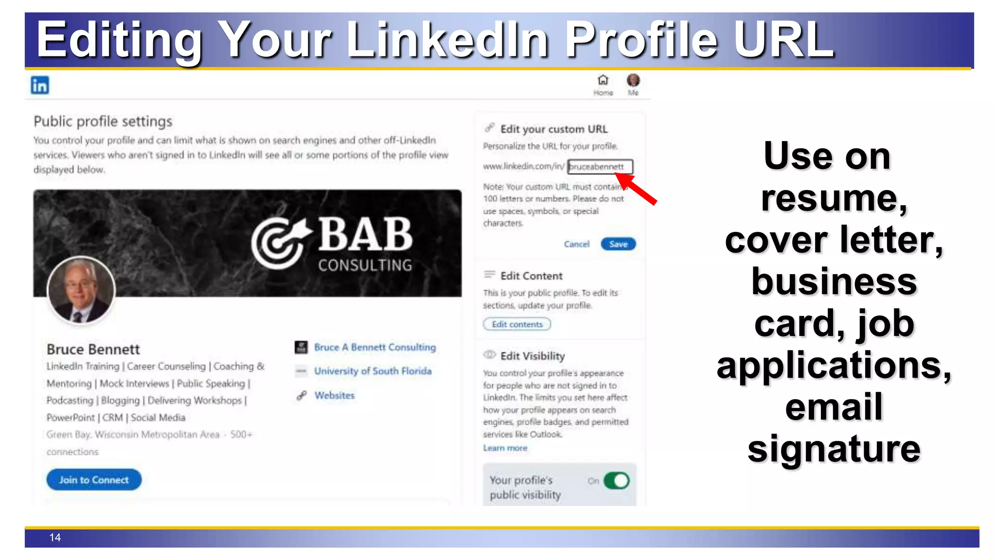 14
Editing Your LinkedIn Profile URL
Use on
resume,
cover letter,
business
card, job
applications,
email
signature
 