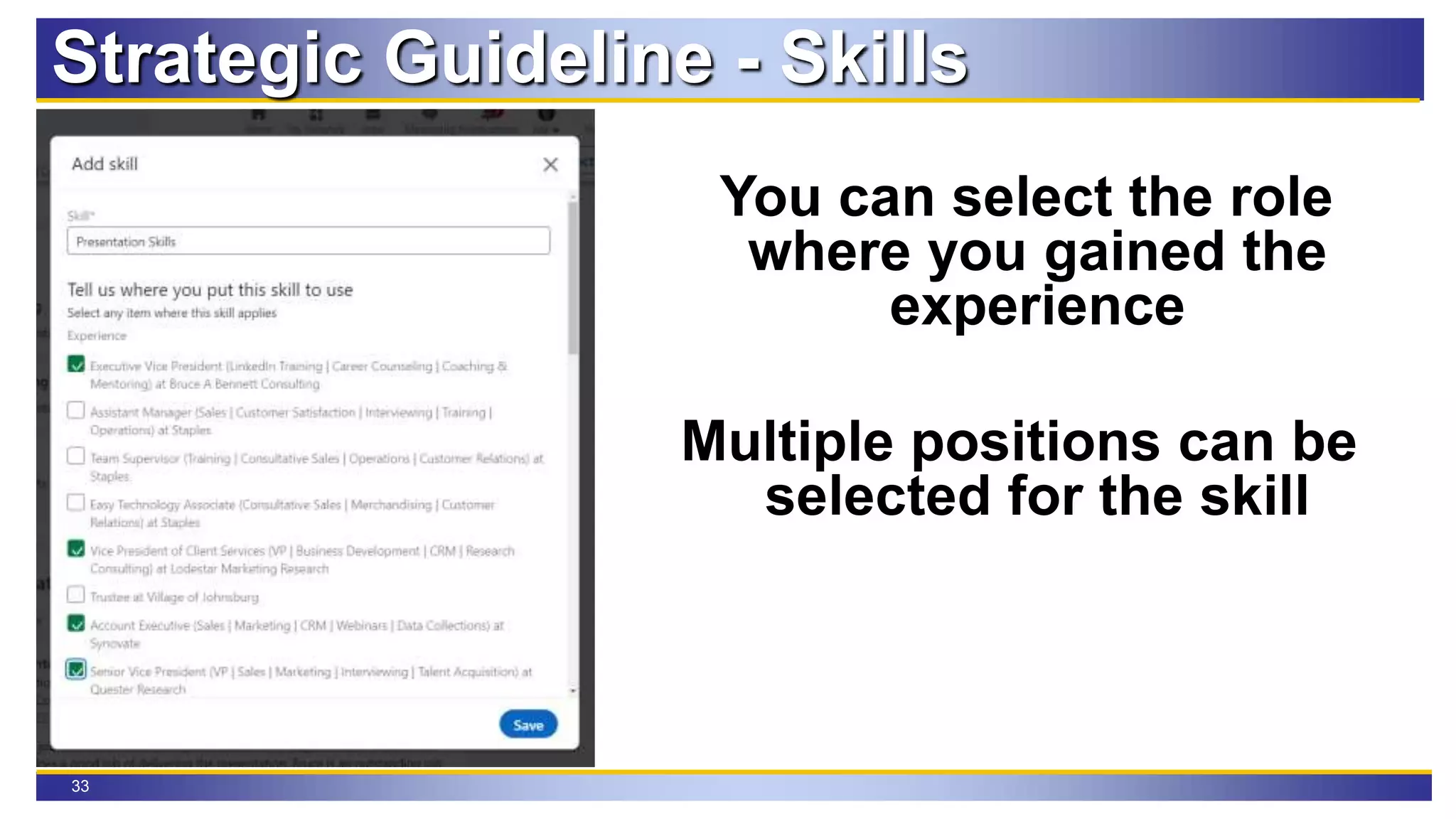 33
Strategic Guideline - Skills
You can select the role
where you gained the
experience
Multiple positions can be
selected for the skill
 