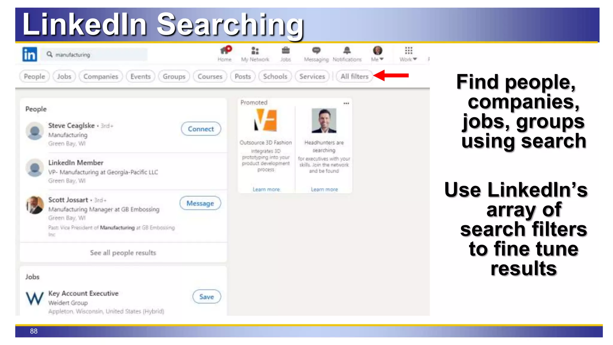 88
LinkedIn Searching
Find people,
companies,
jobs, groups
using search
Use LinkedIn’s
array of
search filters
to fine tune
results
 