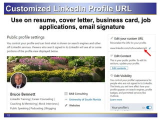 12
Customized LinkedIn Profile URL
Use on resume, cover letter, business card, job
applications, email signature
 