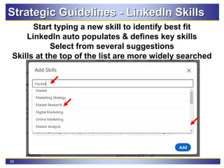 29
Strategic Guidelines - LinkedIn Skills
Start typing a new skill to identify best fit
LinkedIn auto populates & defines key skills
Select from several suggestions
Skills at the top of the list are more widely searched
 