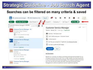 43
Strategic Guideline - Job Search Agent
Searches can be filtered on many criteria & saved
 