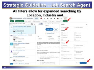 46
Strategic Guideline - Job Search Agent
All filters allow for expanded searching by
Location, Industry and….
 