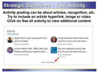 52
Strategic Guidelines - Your Activity
Activity posting can be about articles, recognition, etc.
Try to include an article hyperlink, image or video
Click on See all activity to view additional content
 