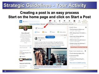 56
Strategic Guidelines - Your Activity
Creating a post is an easy process
Start on the home page and click on Start a Post
 