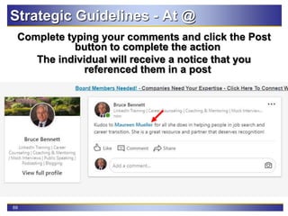 69
Strategic Guidelines - At @
Complete typing your comments and click the Post
button to complete the action
The individual will receive a notice that you
referenced them in a post
 
