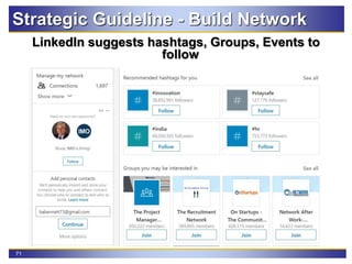 71
LinkedIn suggests hashtags, Groups, Events to
follow
Strategic Guideline - Build Network
 