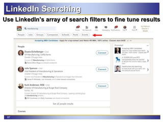 87
LinkedIn Searching
Use LinkedIn’s array of search filters to fine tune results
 