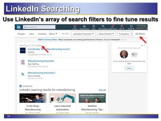 74
LinkedIn Searching
Use LinkedIn’s array of search filters to fine tune results
 