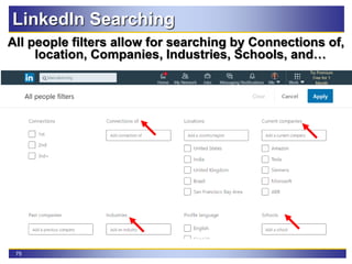 75
LinkedIn Searching
All people filters allow for searching by Connections of,
location, Companies, Industries, Schools, and…
 
