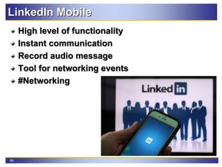 86
LinkedIn Mobile
High level of functionality
Instant communication
Record audio message
Tool for networking events
#Networking
 