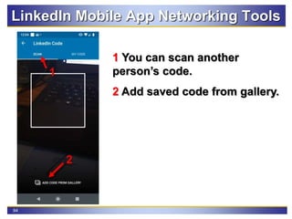 94
LinkedIn Mobile App Networking Tools
1 You can scan another
person’s code.
2 Add saved code from gallery.
4 3
1
2
 