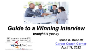 Guide to a Winning Interview
brought to you by
Bruce A. Bennett
Career Coach Corner
April 11, 2022
 
