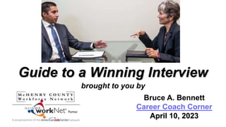 Guide to a Winning Interview
brought to you by
Bruce A. Bennett
Career Coach Corner
April 10, 2023
 