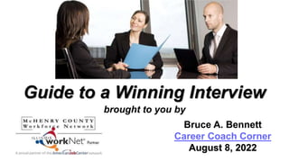 Guide to a Winning Interview
brought to you by
Bruce A. Bennett
Career Coach Corner
August 8, 2022
 