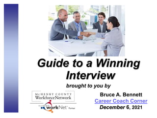 Guide to a Winning
Interview
brought to you by
Bruce A. Bennett
Career Coach Corner
December 6, 2021
 