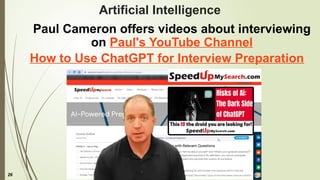26
Artificial Intelligence
Paul Cameron offers videos about interviewing
on Paul's YouTube Channel
How to Use ChatGPT for Interview Preparation
 
