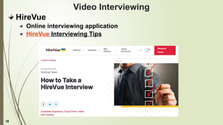 18
Video Interviewing
HireVue
Online interviewing application
HireVue Interviewing Tips
 