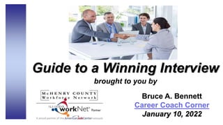 Guide to a Winning Interview
brought to you by
Bruce A. Bennett
Career Coach Corner
January 10, 2022
 