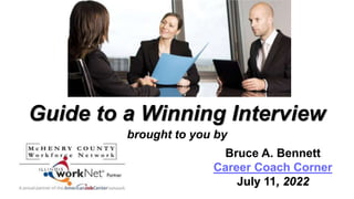 Guide to a Winning Interview
brought to you by
Bruce A. Bennett
Career Coach Corner
July 11, 2022
 