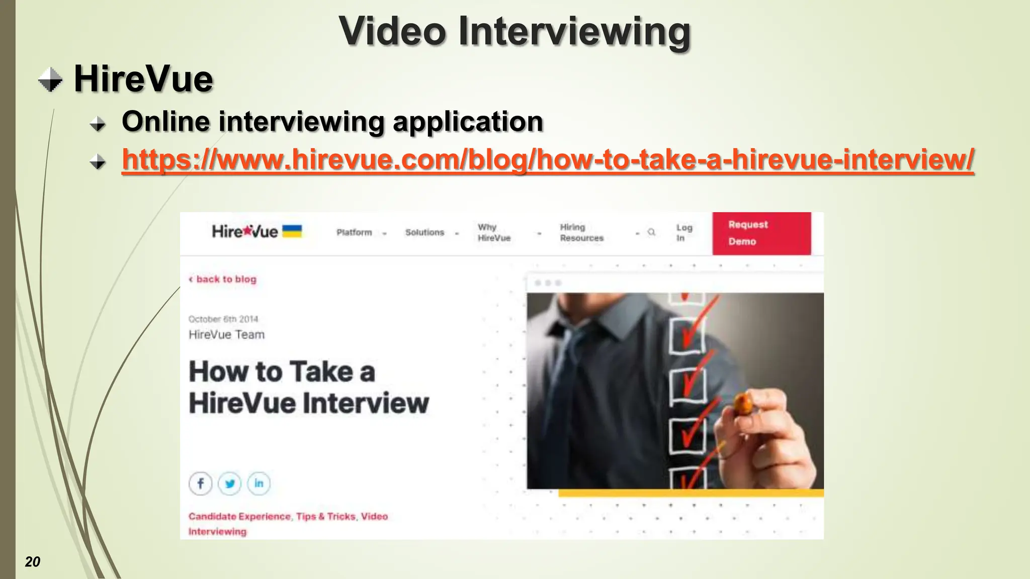 Video Interviewing
HireVue
Online interviewing application
https://www.hirevue.com/blog/how-to-take-a-hirevue-interview/
20
 