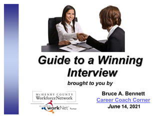 Guide to a Winning
Interview
brought to you by
Bruce A. Bennett
Career Coach Corner
June 14, 2021
 