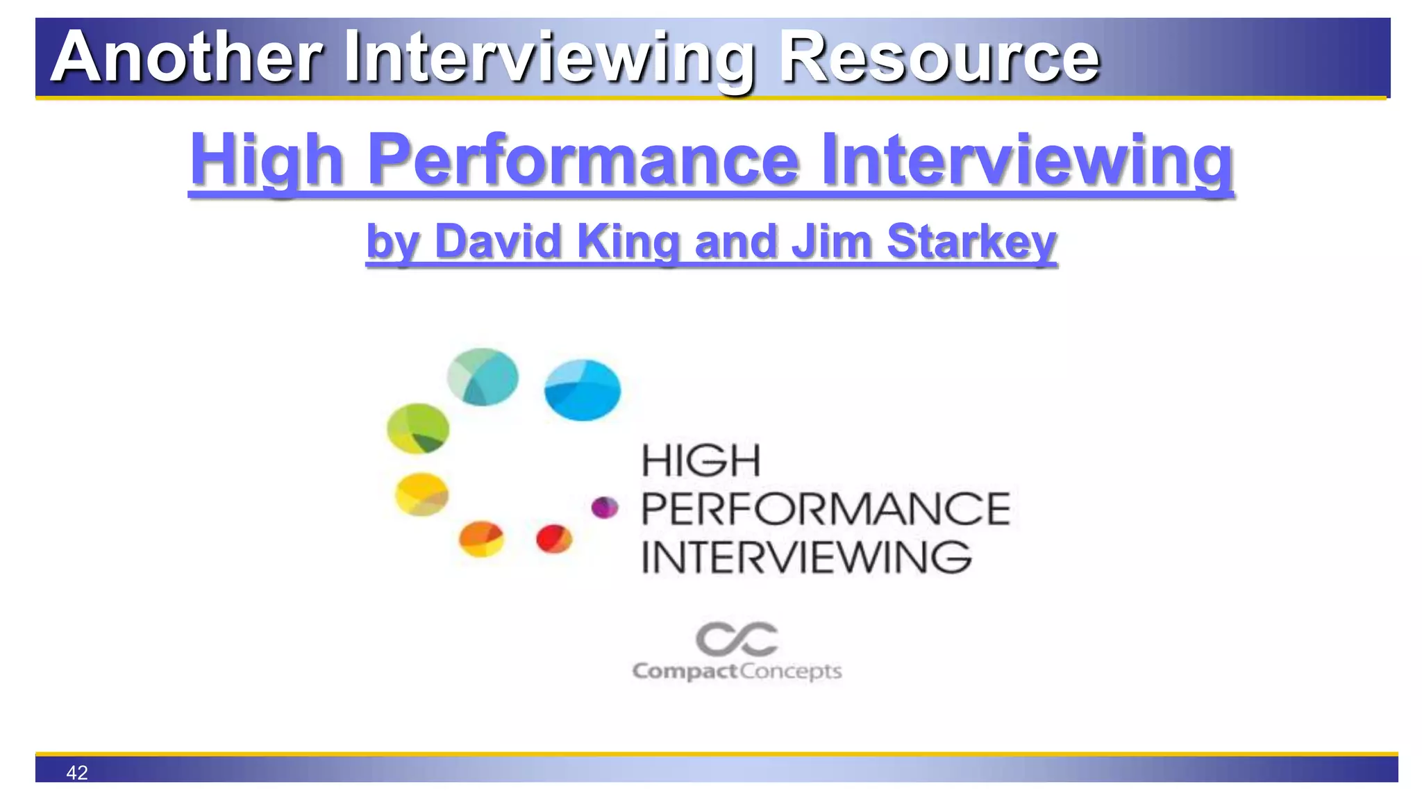 42
High Performance Interviewing
by David King and Jim Starkey
Another Interviewing Resource
 