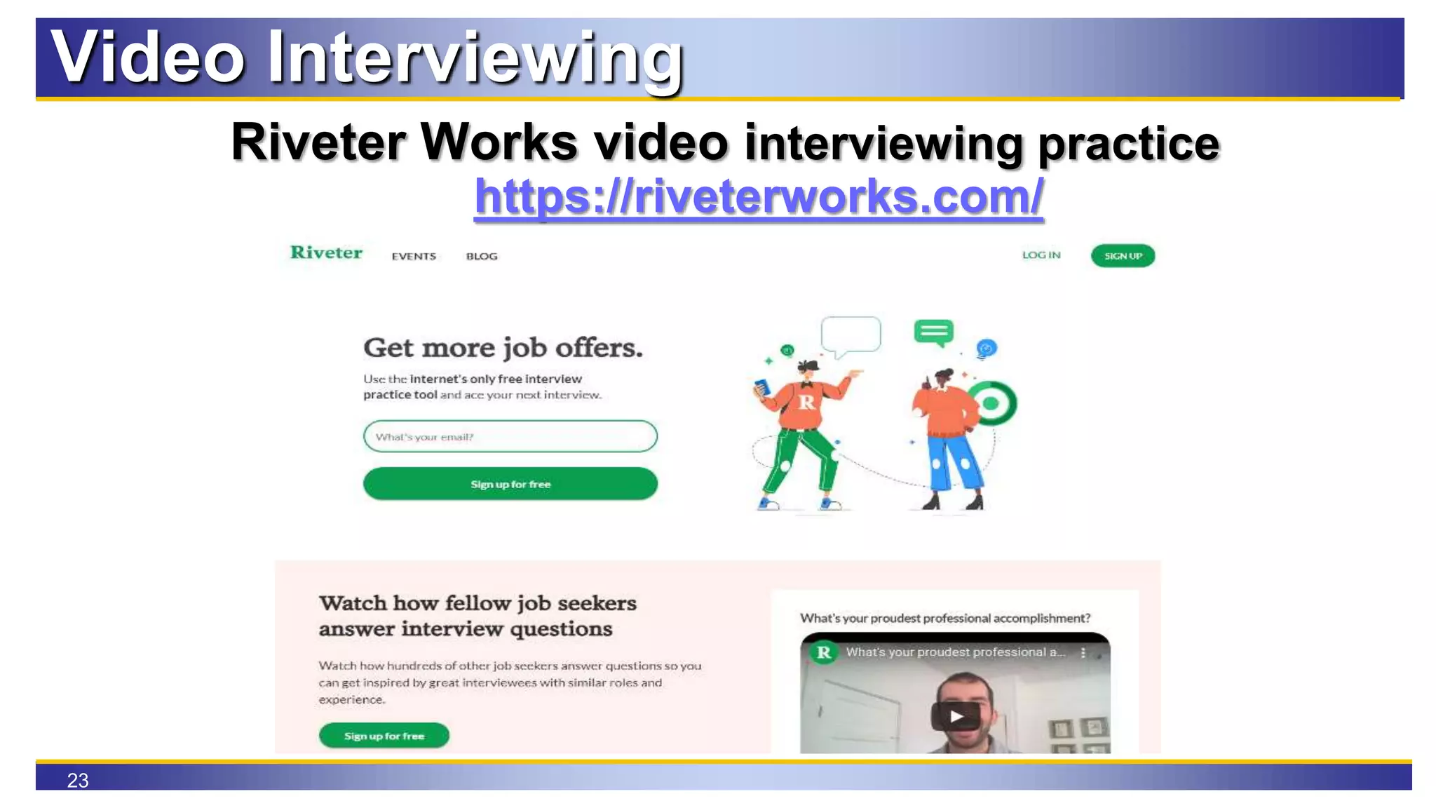 23
Video Interviewing
Riveter Works video interviewing practice
https://riveterworks.com/
 