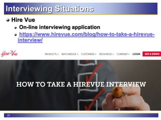 20
Interviewing Situations
Hire Vue
On-line interviewing application
https://www.hirevue.com/blog/how-to-take-a-hirevue-
interview/
 