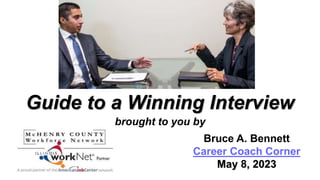 Guide to a Winning Interview
brought to you by
Bruce A. Bennett
Career Coach Corner
May 8, 2023
 