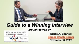 Guide to a Winning Interview
brought to you by
Bruce A. Bennett
Career Coach Corner
November 6, 2023
 