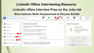 LinkedIn Offers Interviewing Resource
LinkedIn offers Interview Prep on the Jobs tab
More features Skills Assessments & Resume Builder
30
 