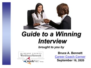 Guide to a Winning
Interview
brought to you by
Bruce A. Bennett
Career Coach Corner
September 16, 2020
 
