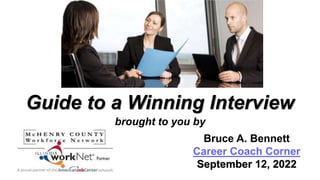 Guide to a Winning Interview
brought to you by
Bruce A. Bennett
Career Coach Corner
September 12, 2022
 
