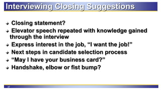 37
Interviewing Closing Suggestions
Closing statement?
Elevator speech repeated with knowledge gained
through the intervie...