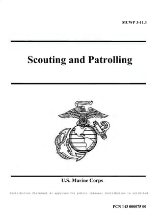 Scouting and Patrolling
MCWP 3-11.3
U.S. Marine Corps
PCN 143 000075 00
Distribution Statement A: approved for public release; distribution is unlimited
 