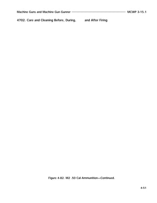 4702. Care and Cleaning Before, During, and After Firing
Machine Guns and Machine Gun Gunner MCWP 3-15.1
4-51
Figure 4-82. M2 .50 Cal Ammunition—Continued.
 