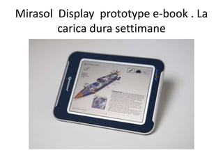 Mirasol  Display  prototype e-book . La carica dura settimane 