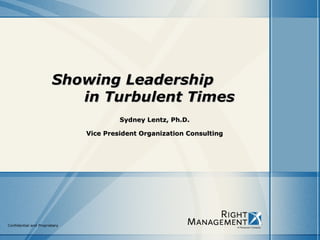 Showing Leadership  in Turbulent Times Sydney Lentz, Ph.D. Vice President Organization Consulting 