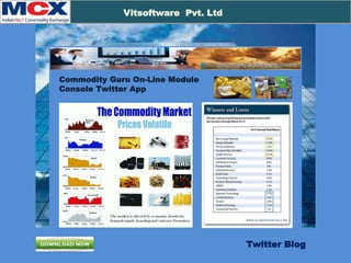 Cloud-Application
Vitsoftware Pvt. Ltd
Commodity Guru On-Line Module
Console Twitter App
Twitter Blog
 