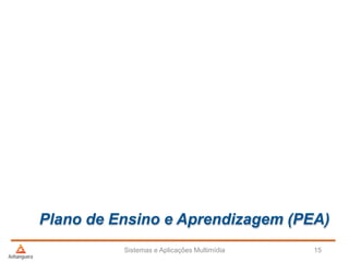 Plano de Ensino e Aprendizagem (PEA)
Sistemas e Aplicações Multimídia 15
 