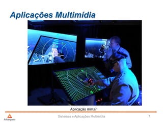 Aplicações Multimídia
Sistemas e Aplicações Multimídia 7
Aplicação militar
 