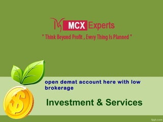 open demat account here with low
brokerage
Investment & Services
 