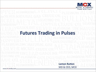 Futures Trading in Pulses

Lamon Rutten
MD & CEO, MCX

 