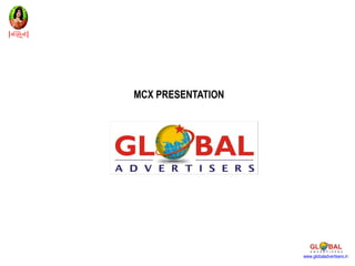 MCX PRESENTATION




                   www.globaladvertisers.in
 