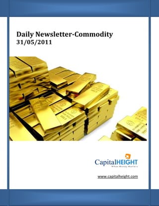 Daily Newsletter
      Newsletter-Commodity
31/05/2011




                     www.capitalheight.com
 