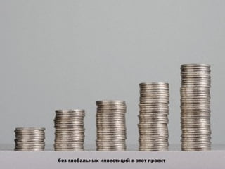 без глобальных инвестиций в этот проект 
