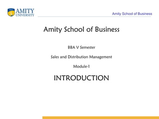 Amity School of Business BBA V Semester Sales and Distribution Management Module-1 INTRODUCTION 