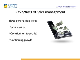 Objectives of sales management Three general objectives: Sales volume Contribution to profits Continuing growth 
